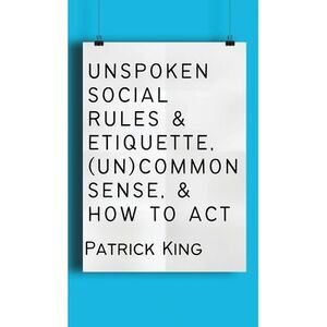 Unspoken Social Rules & Etiquette, (Un)common Sense, & How to Act -- Patrick Kin